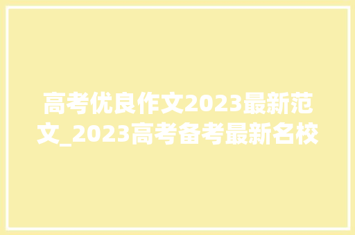 高考优良作文2023最新范文_2023高考备考最新名校模拟考作文题选编8篇作文题立意范文值得一看