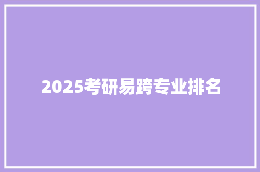 2025考研易跨专业排名 未命名