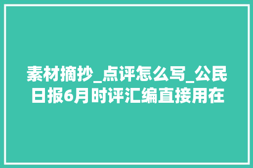 素材摘抄_点评怎么写_公民日报6月时评汇编直接用在作文里十分亮眼暑假摘抄