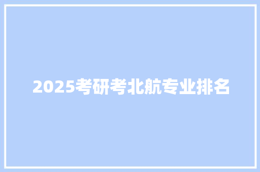 2025考研考北航专业排名