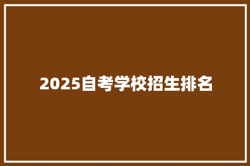 2025自考学校招生排名 求职信范文