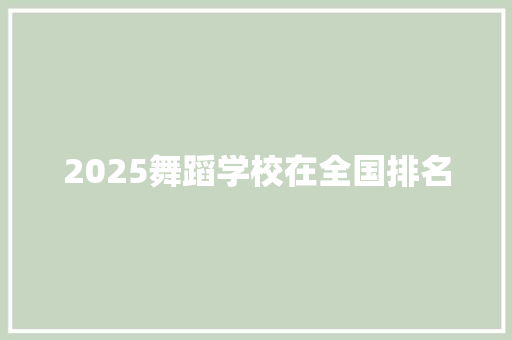 2025舞蹈学校在全国排名 求职信范文