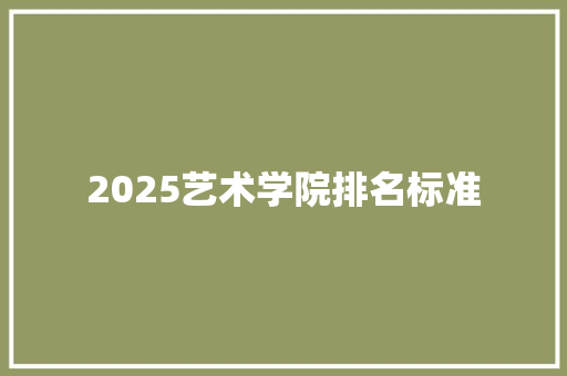 2025艺术学院排名标准 求职信范文