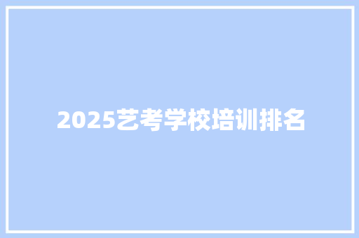 2025艺考学校培训排名 求职信范文