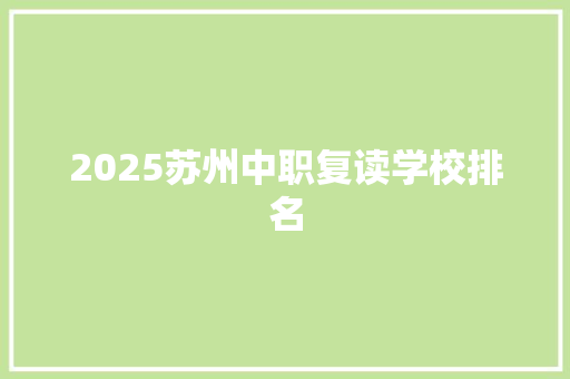 2025苏州中职复读学校排名 求职信范文