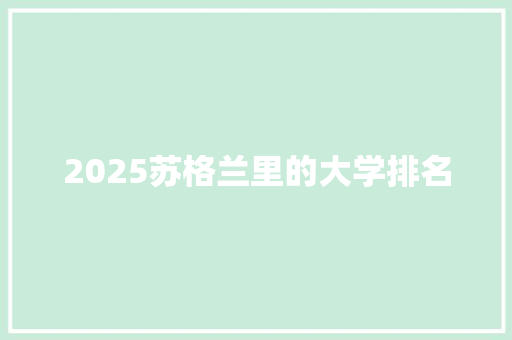 2025苏格兰里的大学排名 求职信范文