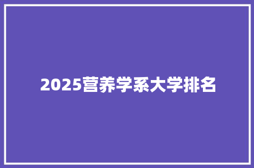 2025营养学系大学排名 求职信范文