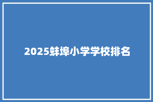 2025蚌埠小学学校排名 求职信范文