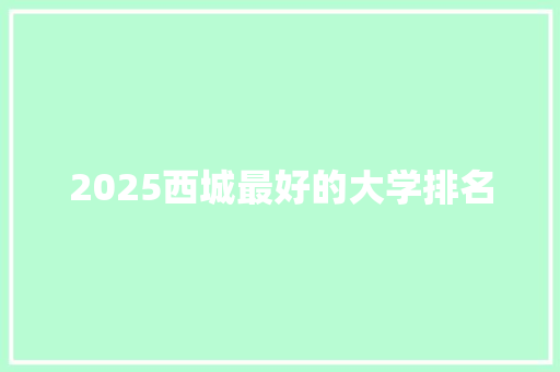 2025西城最好的大学排名 求职信范文