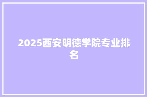 2025西安明德学院专业排名 演讲稿范文