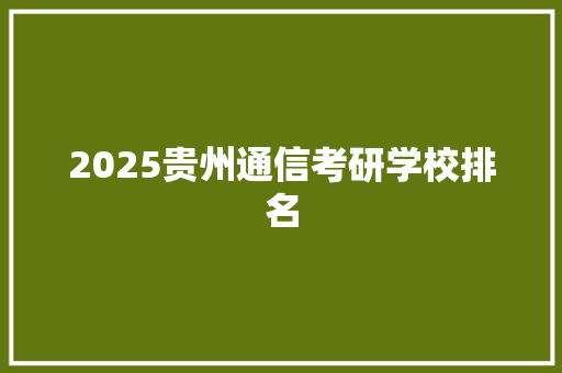 2025贵州通信考研学校排名 演讲稿范文