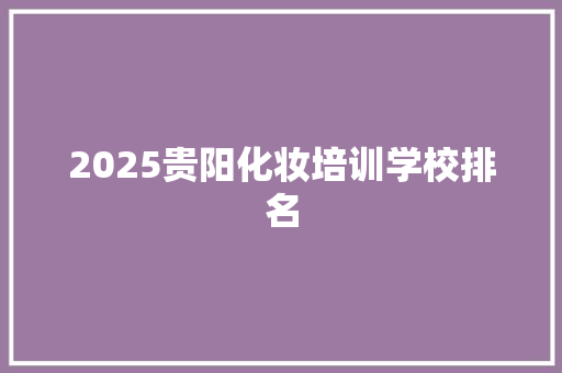 2025贵阳化妆培训学校排名