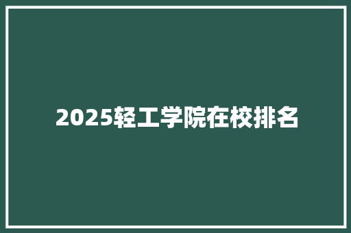 2025轻工学院在校排名 综述范文