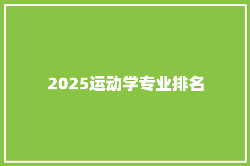 2025运动学专业排名 综述范文