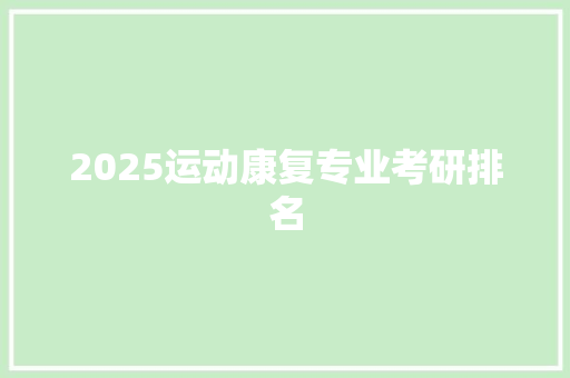 2025运动康复专业考研排名 综述范文