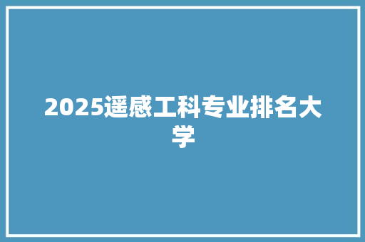 2025遥感工科专业排名大学