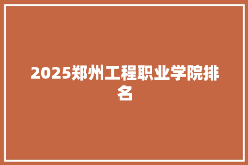 2025郑州工程职业学院排名