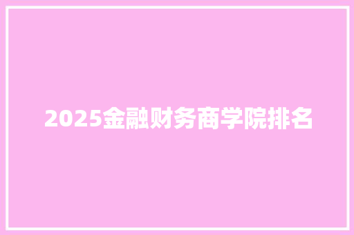 2025金融财务商学院排名 学术范文