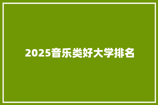 2025音乐类好大学排名 学术范文