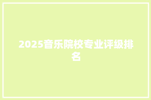 2025音乐院校专业评级排名 学术范文