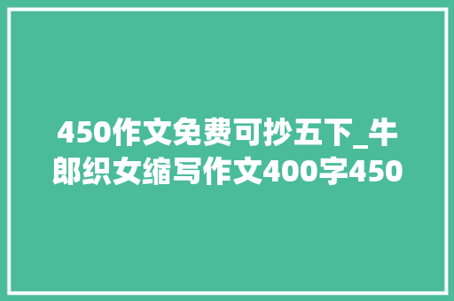 450作文免费可抄五下_牛郎织女缩写作文400字450字五年级