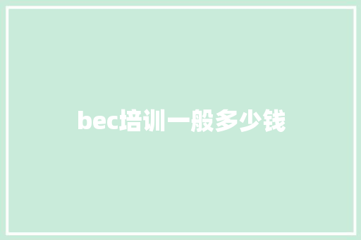 bec培训一般多少钱 学术范文