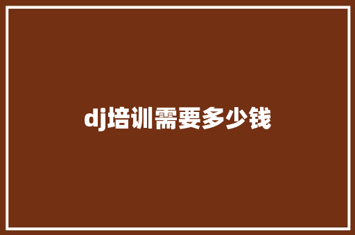 dj培训需要多少钱 学术范文