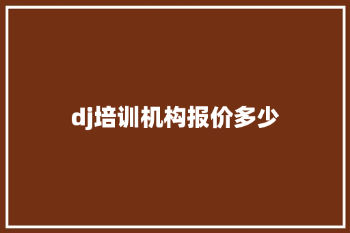 dj培训机构报价多少 学术范文