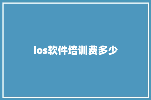 ios软件培训费多少 学术范文