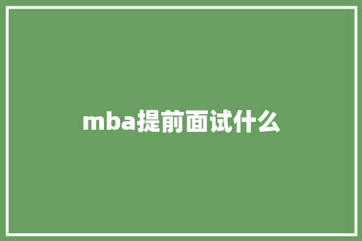 mba提前面试什么 学术范文