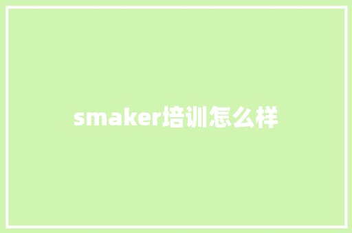 smaker培训怎么样 学术范文