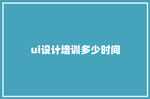 ui设计培训多少时间