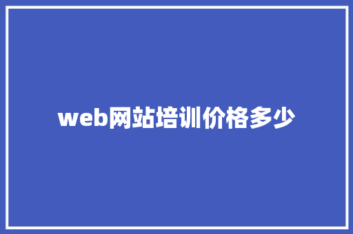 web网站培训价格多少 学术范文