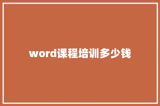 word课程培训多少钱 学术范文