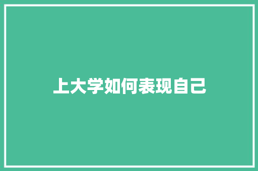 上大学如何表现自己 学术范文