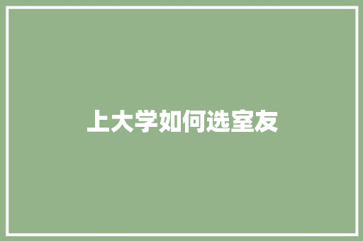 上大学如何选室友 学术范文