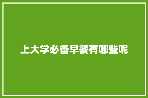 上大学必备早餐有哪些呢 学术范文