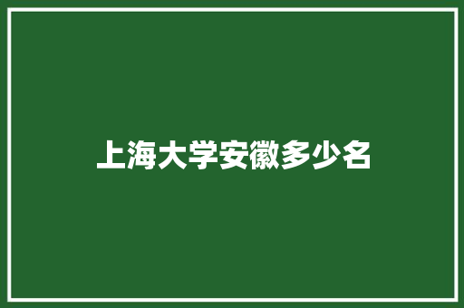 上海大学安徽多少名