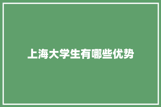 上海大学生有哪些优势 学术范文