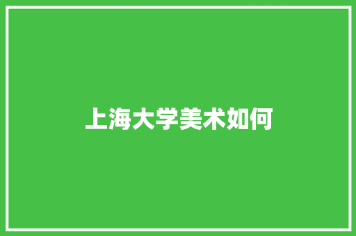 上海大学美术如何 学术范文