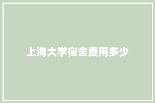 上海大学宿舍费用多少