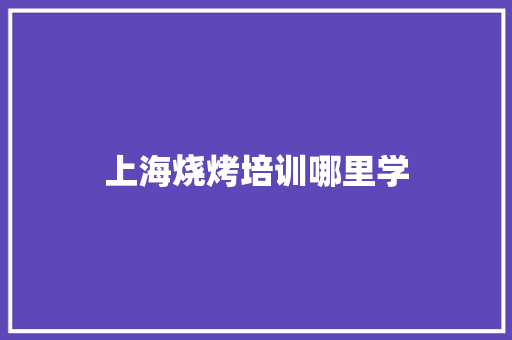 上海烧烤培训哪里学