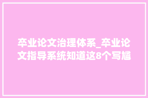 卒业论文治理体系_卒业论文指导系统知道这8个写尴尬刁难象一天完成论文