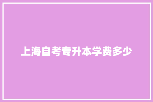 上海自考专升本学费多少 学术范文