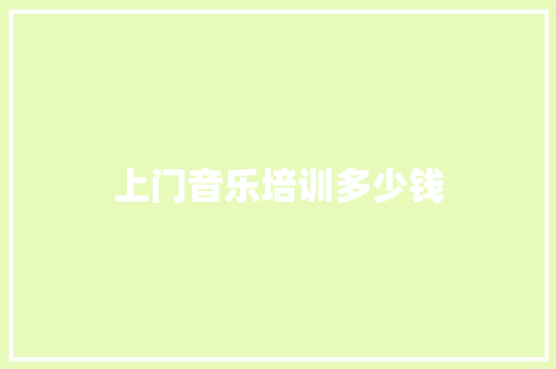 上门音乐培训多少钱 学术范文