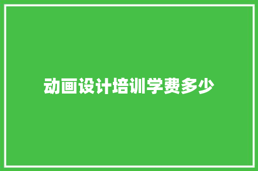 动画设计培训学费多少 综述范文