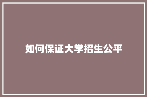 如何保证大学招生公平