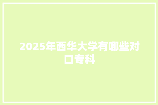 2025年西华大学有哪些对口专科