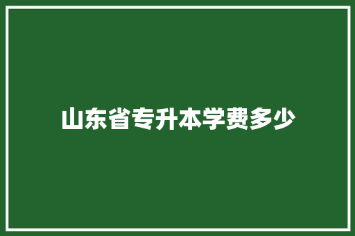 山东省专升本学费多少