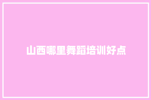 山西哪里舞蹈培训好点